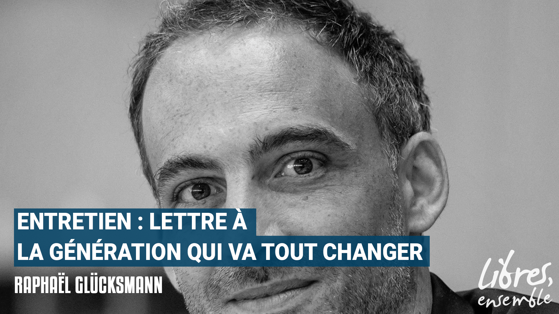 Entretien avec Raphaël Glücksmann : Lettre à la génération qui va tout changer