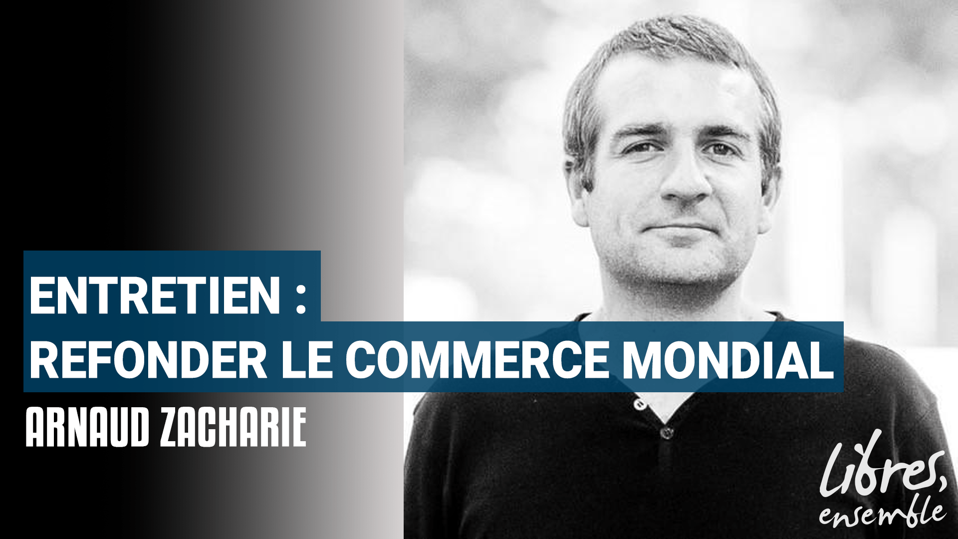 Entretien avec Arnaud Zacharie : Refonder le commerce mondial