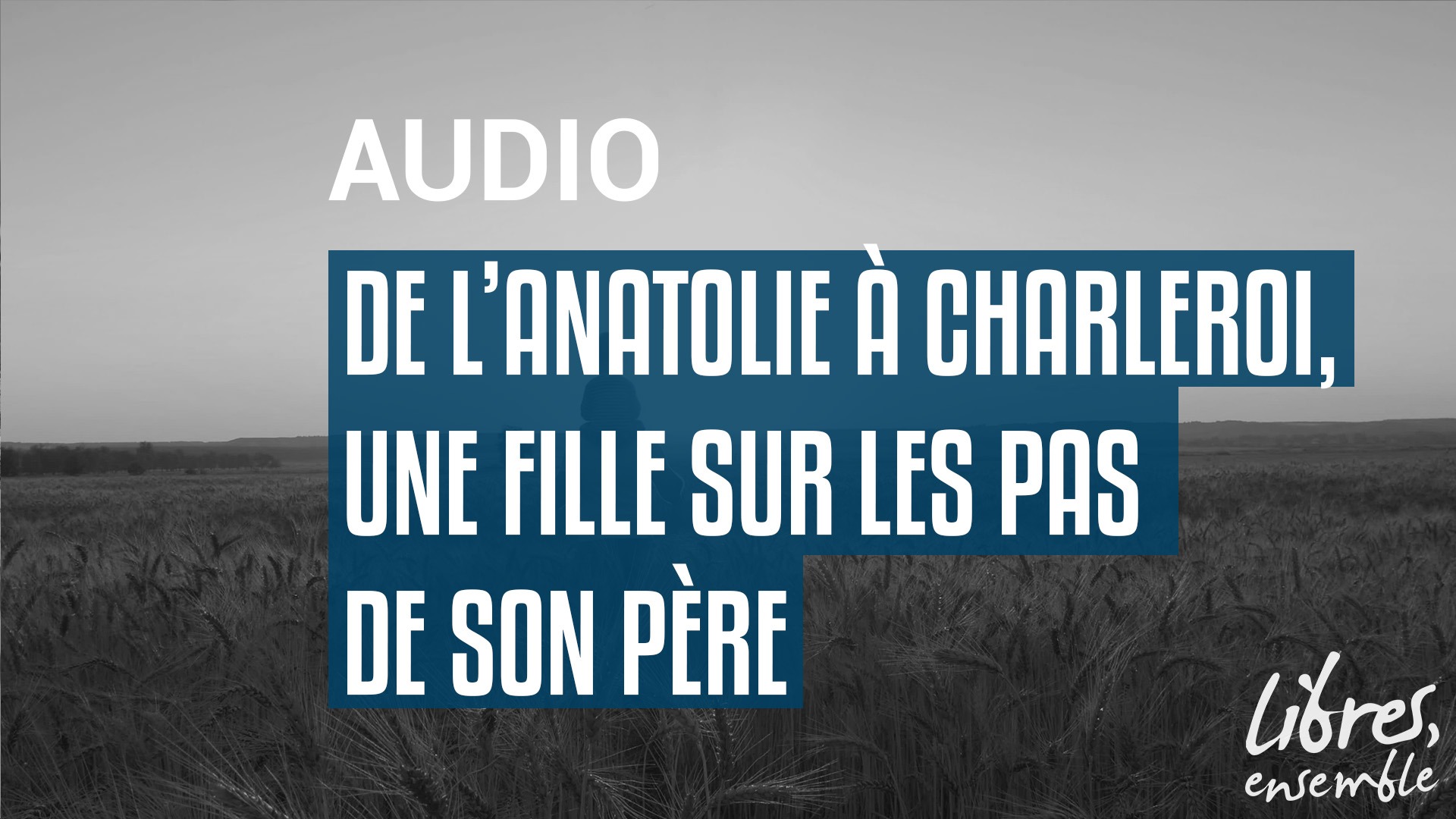 De l&rsquo;Anatolie à Charleroi, une fille sur les pas de son père