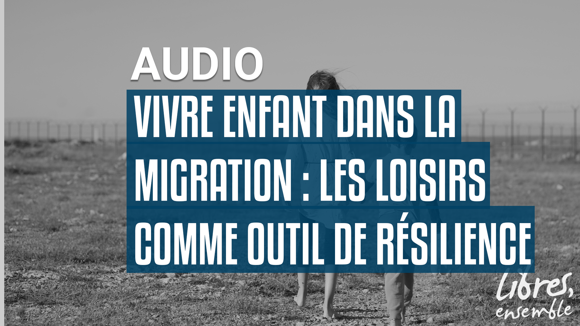 Vivre enfant dans la migration : les loisirs comme outil de résilience