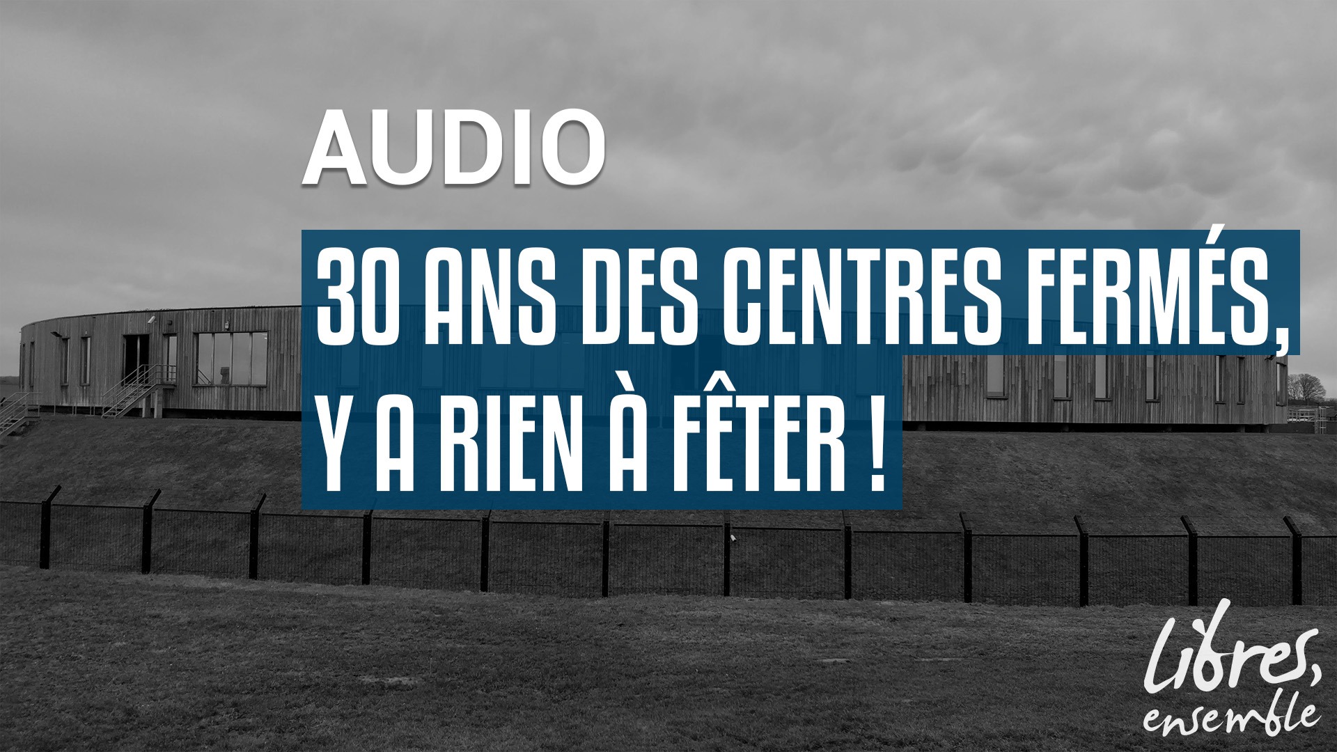 30 ans des centres fermés, y a rien à fêter !