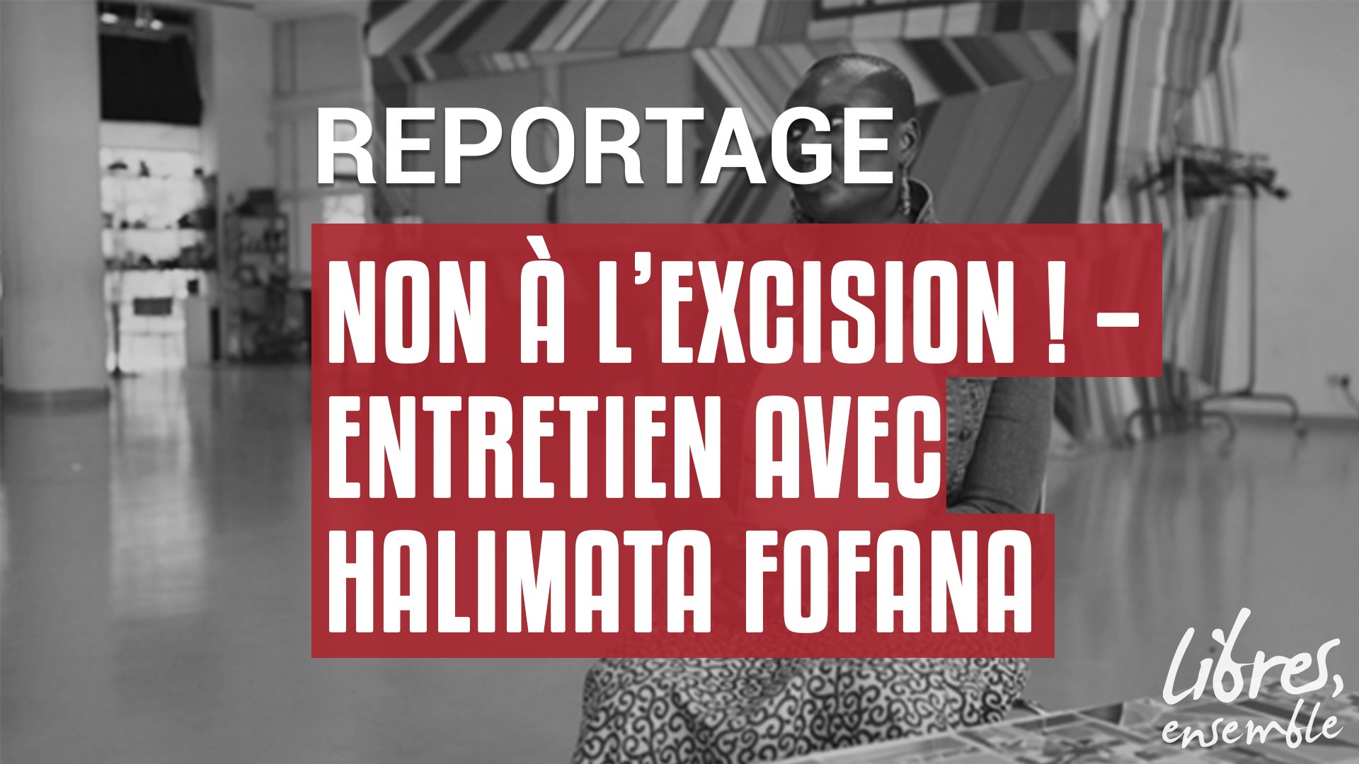 Non à l’excision ! – Entretien avec Halimata Fofana