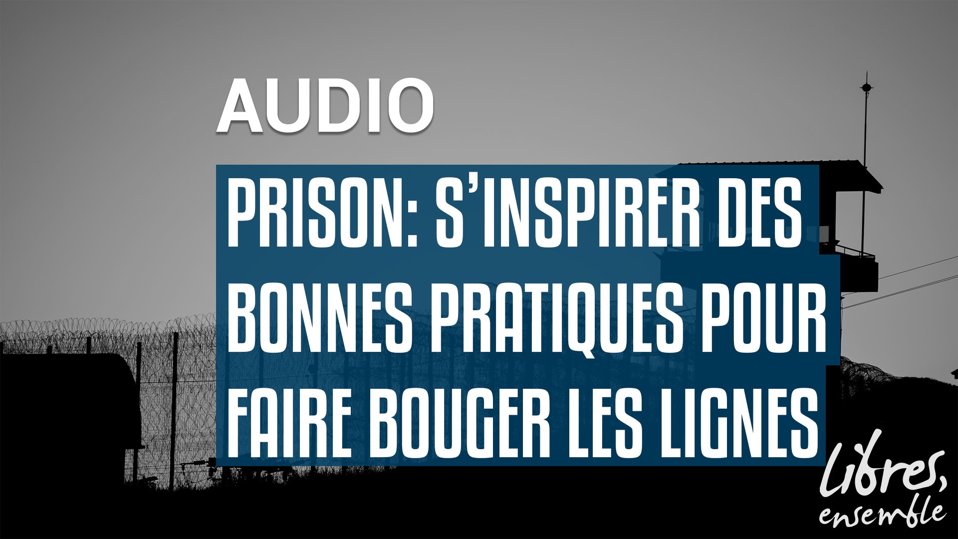 Prison: s’inspirer des bonnes pratiques pour faire bouger les lignes