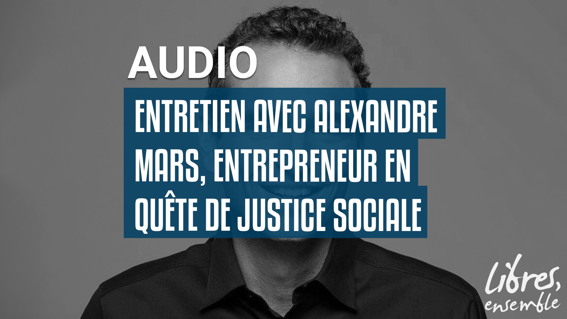 Entretien avec Alexandre Mars, entrepreneur en quête de justice sociale