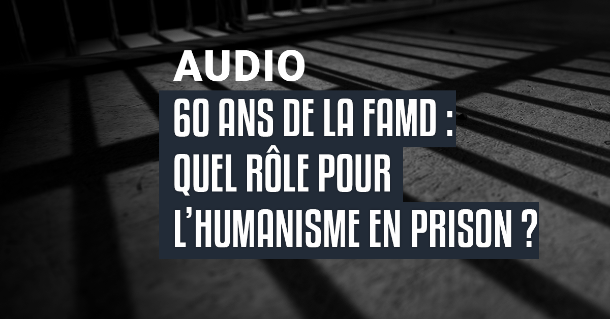 60 ans de la FAMD : quel rôle pour l&rsquo;humanisme en prison ?